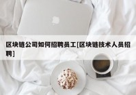 区块链公司如何招聘员工[区块链技术人员招聘]