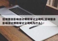 区块链会影响会计师和审计公司吗[区块链会影响会计师和审计公司吗为什么]