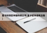 量子科技区块链科技公司[量子区块链概念股]