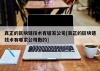 真正的区块链技术有哪家公司[真正的区块链技术有哪家公司做的]