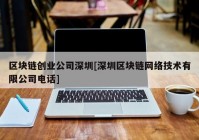 区块链创业公司深圳[深圳区块链网络技术有限公司电话]