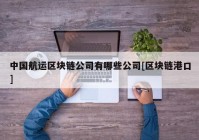 中国航运区块链公司有哪些公司[区块链港口]