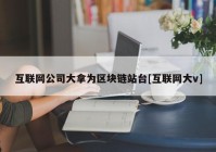 互联网公司大拿为区块链站台[互联网大v]